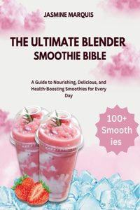 The Ultimate Blender Smoothie Bible