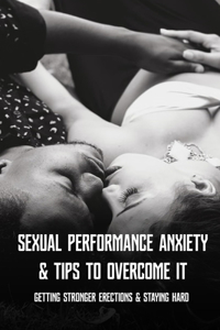 Sexual Performance Anxiety & Tips To Overcome It