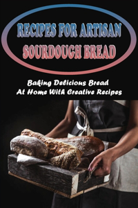 Recipes For Artisan Sourdough Bread
