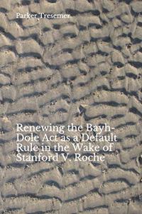 Renewing the Bayh-dole Act as a Default Rule in the Wake of Stanford V. Roche