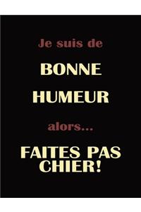 Je suis de bonne humour alors faites pas chier