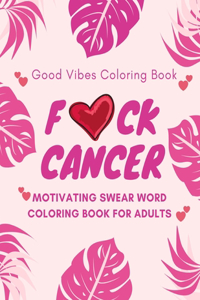 F*ck Cancer, Good Vibes Coloring Book, Motivating Swear Word Coloring Book For Adults