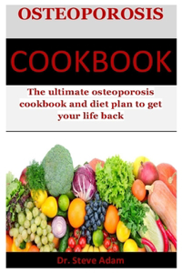 Osteoporosis Cookbook: The ultimate osteoporosis cookbook and diet plan to get your life back