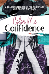 Color Me in Confidence: A Coloring Journal For Rock Stars Who Forget They Rock