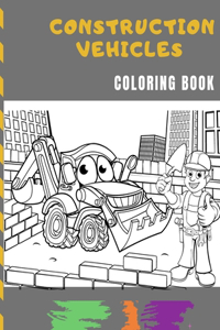 Construction Vehicles Coloring Book: Diggers, Dumpers, Cranes and Trucks for Children