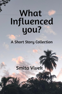 What Influenced You? : A Short Story Collection