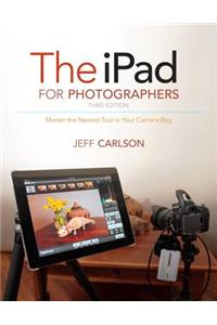 The The iPad for Photographers iPad for Photographers: Master the Newest Tool in Your Camera Bag