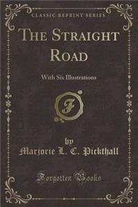 The Straight Road: With Six Illustrations (Classic Reprint)