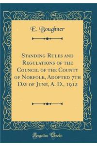 Standing Rules and Regulations of the Council of the County of Norfolk, Adopted 7th Day of June, A. D., 1912 (Classic Reprint)