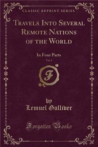Travels Into Several Remote Nations of the World, Vol. 1: In Four Parts (Classic Reprint)