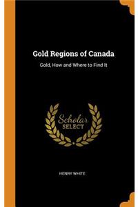 Gold Regions of Canada: Gold, How and Where to Find It