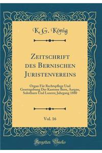 Zeitschrift Des Bernischen Juristenvereins, Vol. 16: Organ FÃ¼r Rechtspflege Und Gesetzgebung Der Kantone Bern, Aargau, Solothurn Und Luzern; Jahrgang 1880 (Classic Reprint)