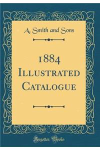 1884 Illustrated Catalogue (Classic Reprint)