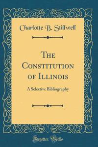 The Constitution of Illinois: A Selective Bibliography (Classic Reprint)