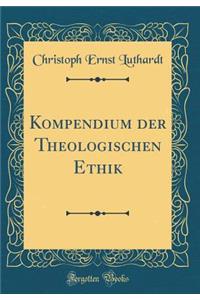 Kompendium der Theologischen Ethik (Classic Reprint)