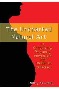 The Uncharted Natural Art of Conceiving, Pregnancy Prevention and Childbirth Spacing