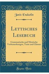 Lettisches Lesebuch: Grammatische Und Metrische Vorbemerkungen, Texte Und Glossar (Classic Reprint)