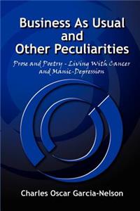 Business As Usual and Other Peculiarities: Prose and Poetry - Living With Cancer and Manic-Depression