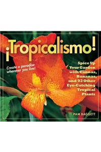 Tropicalismo!: Spice Up Your Garden with Cannas, Bananas, and 93 Other Eye-Catching Tropical Plants