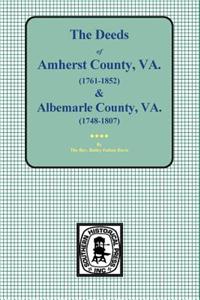 Amherst County, Virginia, 1761-1807, and Albemarle County, Virginia, 1748-1763, the Deeds Of.