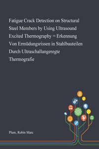 Fatigue Crack Detection on Structural Steel Members by Using Ultrasound Excited Thermography = Erkennung Von Ermüdungsrissen in Stahlbauteilen Durch Ultraschallangeregte Thermografie
