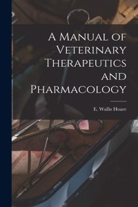 Manual of Veterinary Therapeutics and Pharmacology [microform]