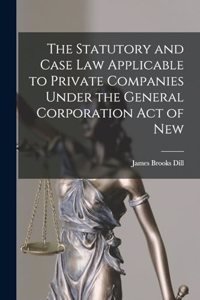 The Statutory and Case Law Applicable to Private Companies Under the General Corporation Act of New
