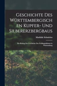 Geschichte Des Württembergischen Kupfer- Und Silbererzbergbaus