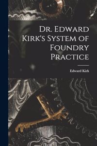 Dr. Edward Kirk's System of Foundry Practice