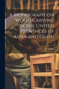 A Monograph on Wood Carving in the United Provinces of Agra and Oudh