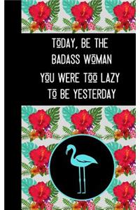 Today, Be the Badass Woman You Were Too Lazy To Be Yesterday: Motivated Woman Quote Writing Gift - Lined JOURNAL, 116 pages, 5 x 8