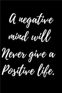 A negative mind will Never give a Positive life.