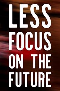 Less Focus On The Future