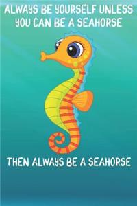 Always Be Yourself Unless You Can Be A Seahorses Then Always Be A Seahorses