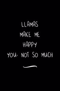 Llamas Make Me Happy You Not So Much