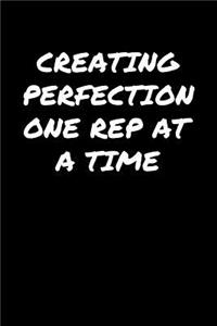 Creating Perfection One Rep At A Time