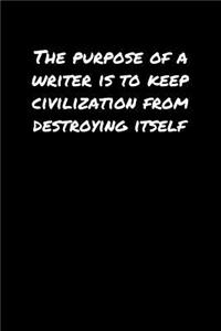 The Purpose Of A Writer Is To Keep Civilization From Destroying Itself