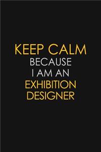 Keep Calm Because I am An Exhibition Designer
