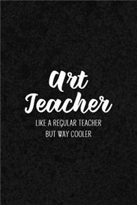 Art Teacher Like a Regular Teacher But Way Cooler