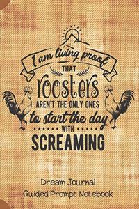 Living Proof That Roosters Aren't The Only Ones Who Start The Day Screaming Dream Journal Guided Prompt Notebook