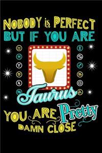 Nobody Is Perfect But If You Are Taurus You Are Pretty Damn Close