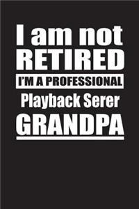 I Am Not Retired I'm A Professional Playback Serer Grandpa