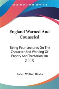 England Warned And Counseled: Being Four Lectures On The Character And Working Of Popery And Tractarianism (1851)