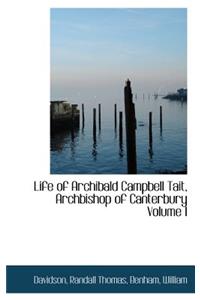 Life of Archibald Campbell Tait, Archbishop of Canterbury Volume I