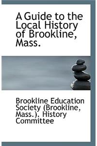 A Guide to the Local History of Brookline, Mass.