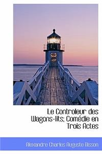 Le Controleur Des Wagons-Lits; Com Die En Trois Actes