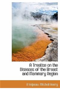 A Treatise on the Diseases of the Breast and Mammary Region