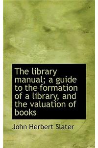 The Library Manual; A Guide to the Formation of a Library, and the Valuation of Books