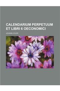 Calendarium Perpetuum Et Libri 6 Oeconomici