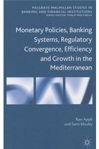 Monetary Policies, Banking Systems, Regulatory Convergence, Efficiency and Growth in the Mediterranean